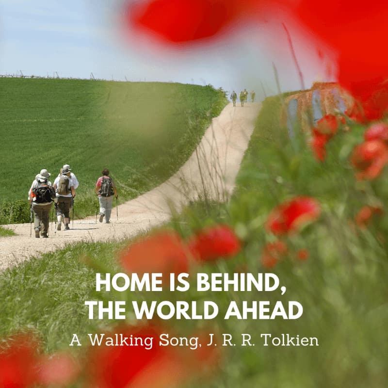 "Home is behind, the world ahead." - J. R. R. Tolkien walking quotes